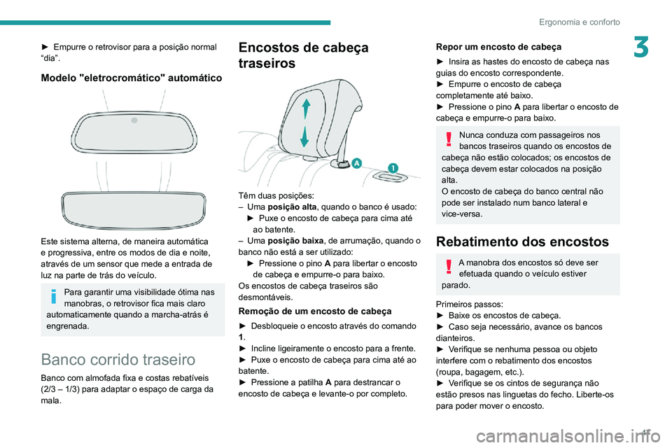 PEUGEOT 2008 2020  Manual de utilização (in Portuguese) 47
Ergonomia e conforto
3► Empurre o retrovisor para a posição normal “dia”.
Modelo "eletrocromático" automático 
  
 
Este sistema alterna, de maneira automática 
e progressiva, en