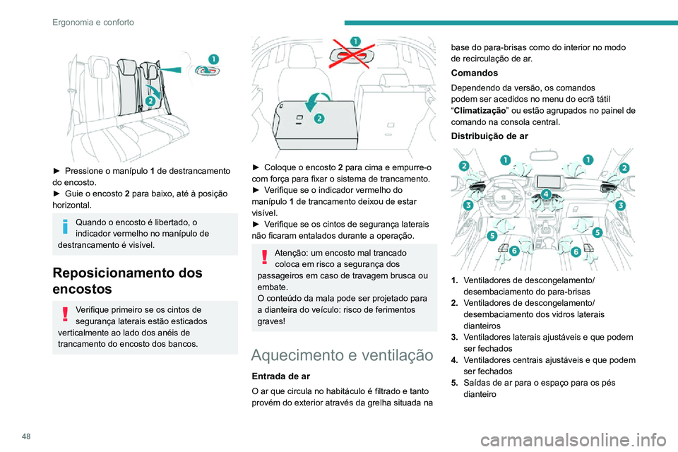 PEUGEOT 2008 2020  Manual de utilização (in Portuguese) 48
Ergonomia e conforto
6.Saídas de ar para os pés dos ocupantes 
traseiros (dependendo da versão)
Conselhos
Uso da ventilação e do ar 
condicionado
► Para assegurar que o ar é distribuído un