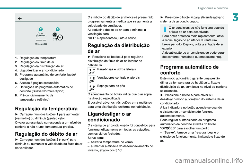 PEUGEOT 2008 2020  Manual de utilização (in Portuguese) 51
Ergonomia e conforto
3
 
1.Regulação da temperatura
2. Regulação do fluxo de ar
3. Regulação da distribuição de ar
4. Ligar/desligar o ar condicionado
5. Programa automático de conforto li
