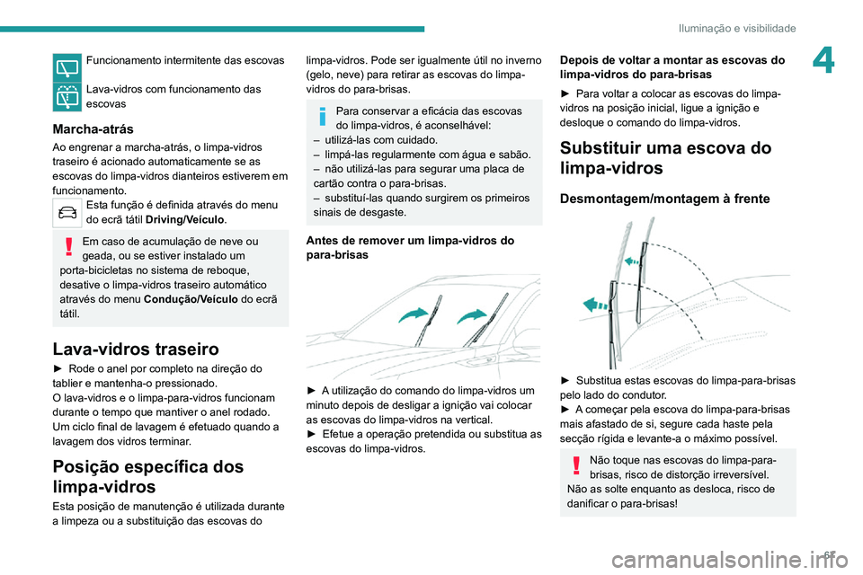 PEUGEOT 2008 2020  Manual de utilização (in Portuguese) 67
Iluminação e visibilidade
4Funcionamento intermitente das escovas 
Lava-vidros com funcionamento das 
escovas
Marcha-atrás
Ao engrenar a marcha-atrás, o limpa-vidros 
traseiro é acionado autom