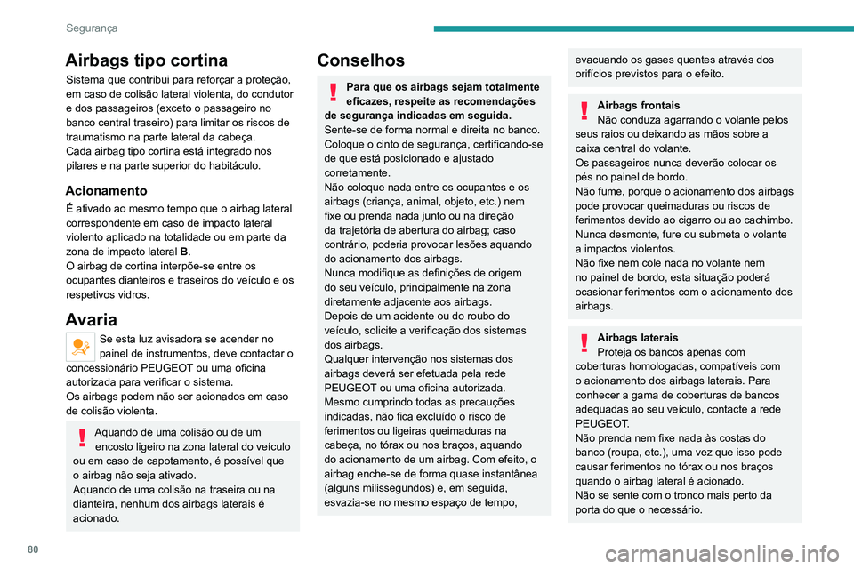 PEUGEOT 2008 2020  Manual de utilização (in Portuguese) 80
Segurança
Os painéis das portas dianteiras do veículo possuem sensores de embate laterais.
Uma porta danificada ou qualquer 
intervenção não-conforme (alteração ou 
reparação) nas portas 