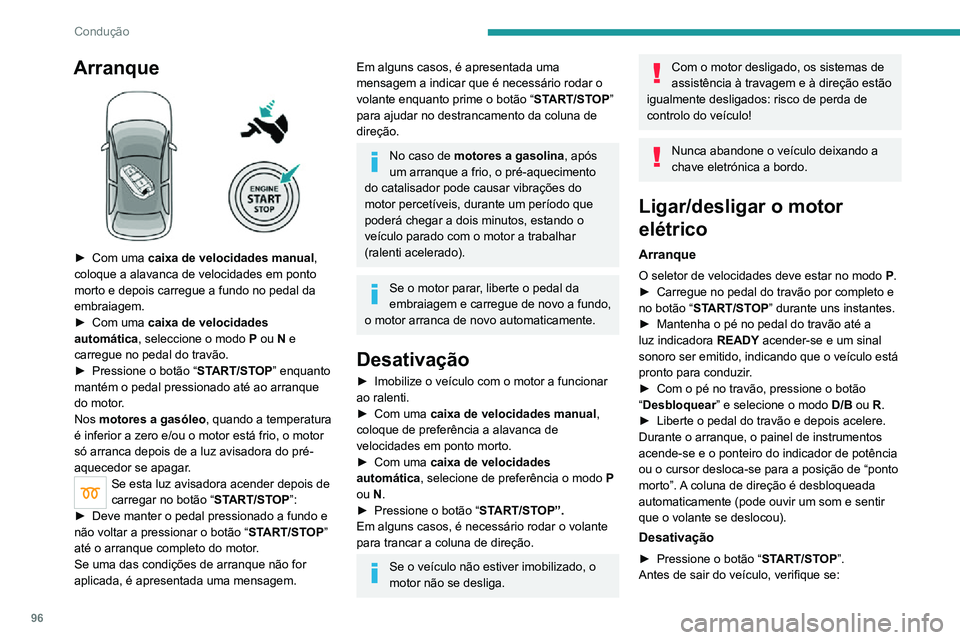 PEUGEOT 2008 2020  Manual de utilização (in Portuguese) 96
Condução
– O seletor de velocidades está no modo P.– A luz indicadora READY apaga-se.
Se a porta do condutor estiver aberta 
enquanto as condições necessárias para 
a paragem não forem s