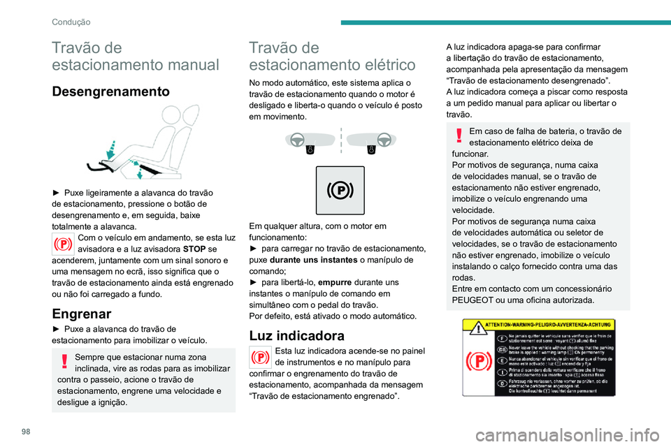 PEUGEOT 2008 2020  Manual de utilização (in Portuguese) 98
Condução
Antes de sair do veículo, verifique se o travão de estacionamento se encontra 
engrenado: as luzes indicadoras no painel de 
instrumentos e no manípulo devem estar 
acesas de forma fi