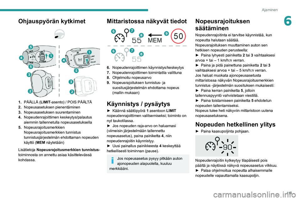 PEUGEOT 2008 2020  Omistajan Käsikirja (in Finnish) 111
Ajaminen
6Ohjauspyörän kytkimet 
  
 
1.PÄÄLLÄ (LIMIT -asento) / POIS PÄÄLTÄ
2. Nopeusasetuksen pienentäminen
3. Nopeusasetuksen suurentaminen
4. Nopeudenrajoittimen keskeytys/palautus 
a