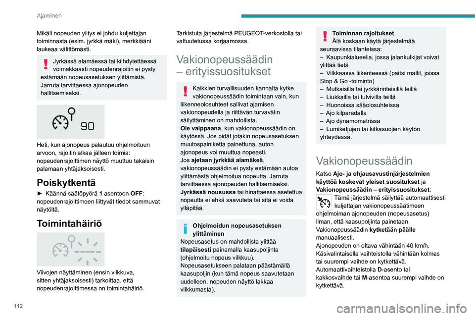 PEUGEOT 2008 2020  Omistajan Käsikirja (in Finnish) 11 2
Ajaminen
Vaihteenvalitsemella tilan D tai B on oltava 
käytössä.
Vakionopeussäädin pysyy aktiivisena 
vaihteenvaihdon jälkeen vaihteiston 
tyypistä riippumatta moottoreissa, joissa on 
Sto