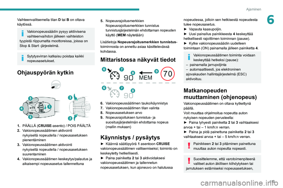 PEUGEOT 2008 2020  Omistajan Käsikirja (in Finnish) 11 3
Ajaminen
6Vaihteenvalitsemella tilan D tai B on oltava 
käytössä.
Vakionopeussäädin pysyy aktiivisena 
vaihteenvaihdon jälkeen vaihteiston 
tyypistä riippumatta moottoreissa, joissa on 
St
