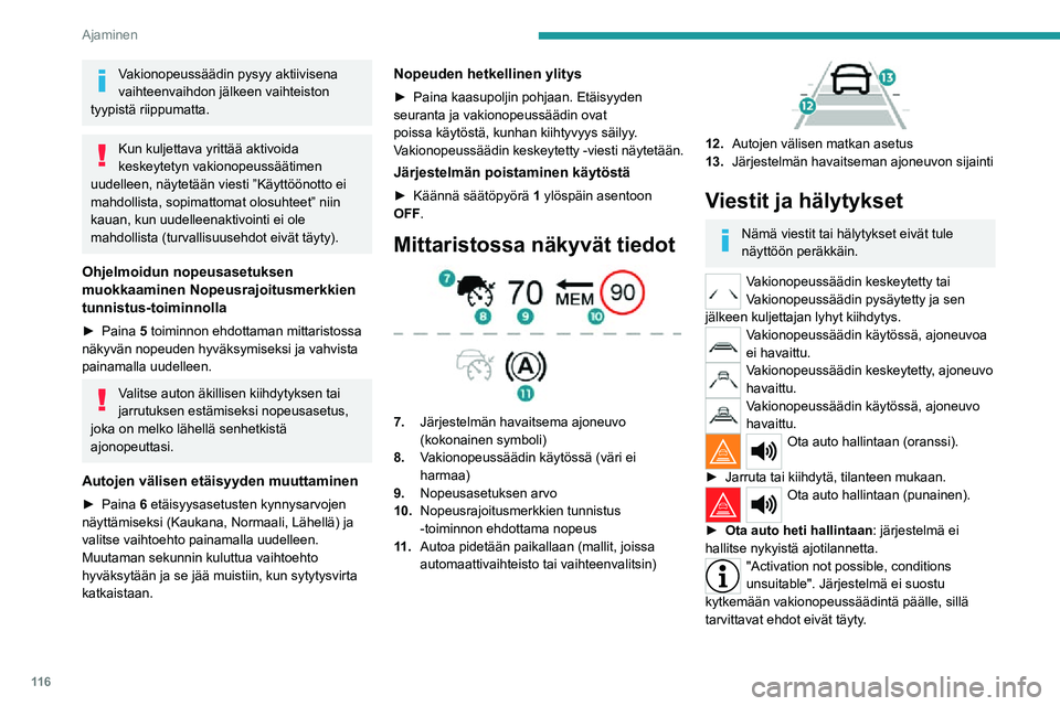 PEUGEOT 2008 2020  Omistajan Käsikirja (in Finnish) 11 6
Ajaminen
Stop & Go -toiminto
”Voit lähteä uudelleen liikkeelle painamalla kaasupoljinta tai painiketta II” (painike 4).
Järjestelmä on pysäyttänyt auton.
Kolmen sekunnin kuluessa auto a