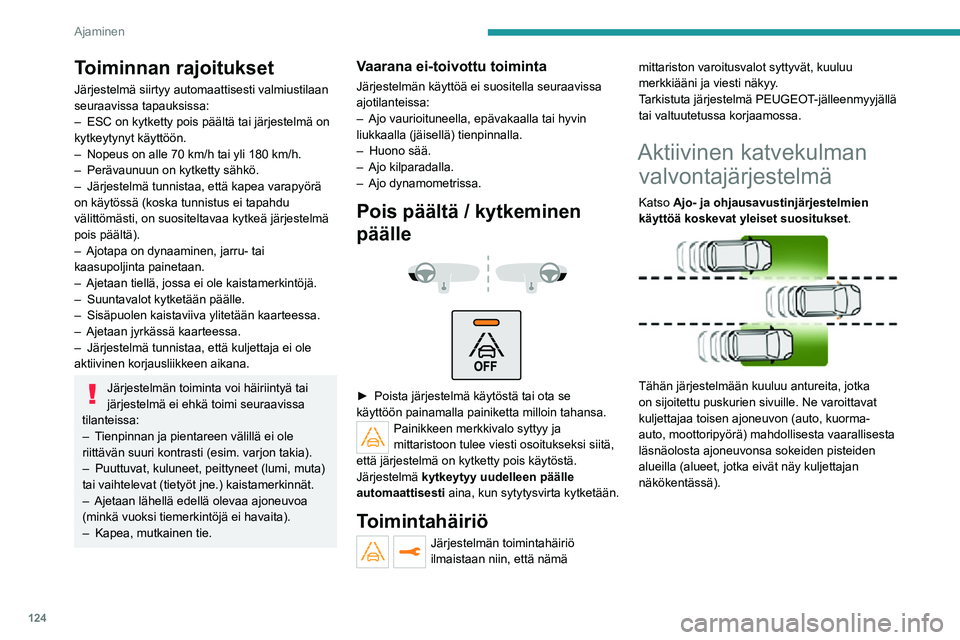 PEUGEOT 2008 2020  Omistajan Käsikirja (in Finnish) 124
Ajaminen
 
Varoitus annetaan niin, että kyseisen puolen 
sivupeiliin syttyy varoitusvalo palamaan 
yhtäjaksoisesti:
– välittömästi silloin, kun omaa autoasi ohitetaan– noin sekunnin viive