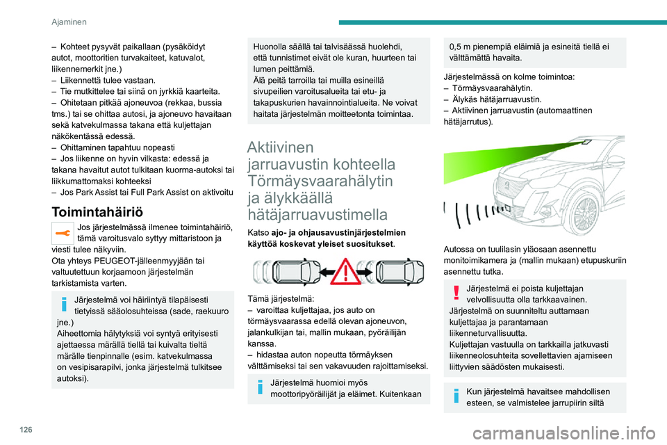 PEUGEOT 2008 2020  Omistajan Käsikirja (in Finnish) 126
Ajaminen
varalta, että automaattinen jarrutus on tarpeen. Se voi aiheuttaa hieman ääntä ja 
vauhdin hidastumisen tunteen.
Kytkeminen päälle / pois 
päältä
Oletuksena järjestelmä kytkeyt