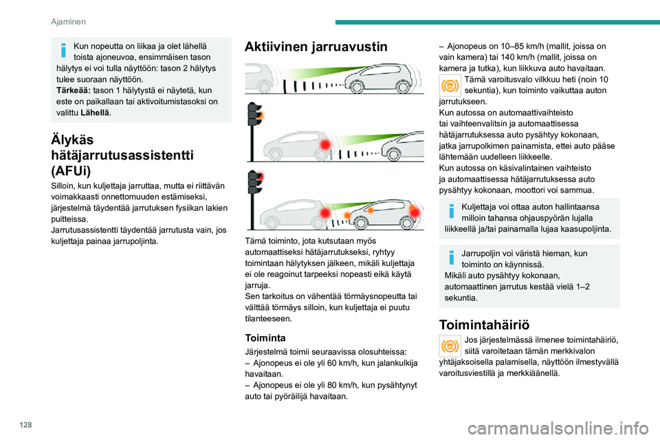 PEUGEOT 2008 2020  Omistajan Käsikirja (in Finnish) 128
Ajaminen
Ota yhteys PEUGEOT-jälleenmyyjään tai valtuutettuun korjaamoon järjestelmän 
tarkastamista varten.
Jos nämä varoitusvalot syttyvät moottorin sammuttamisen ja 
uudelleenkäynnistyk
