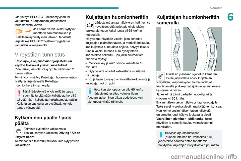 PEUGEOT 2008 2020  Omistajan Käsikirja (in Finnish) 129
Ajaminen
6Ota yhteys PEUGEOT-jälleenmyyjään tai 
valtuutettuun korjaamoon järjestelmän 
tarkastamista varten.
Jos nämä varoitusvalot syttyvät 
moottorin sammuttamisen ja 
uudelleenkäynnis