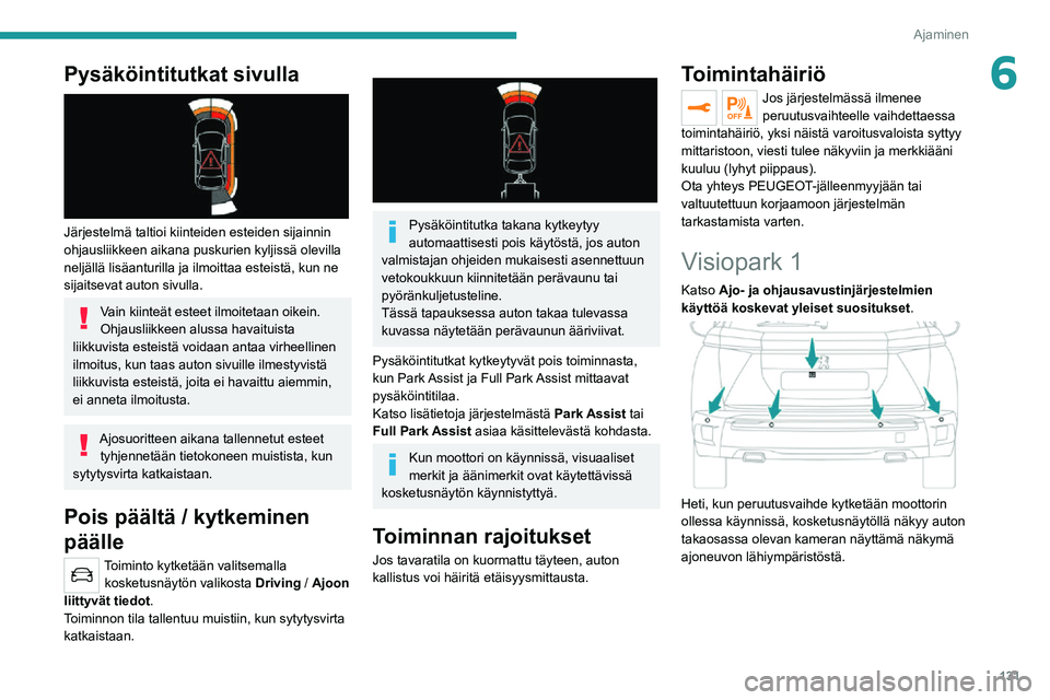PEUGEOT 2008 2020  Omistajan Käsikirja (in Finnish) 131
Ajaminen
6Pysäköintitutkat sivulla 
 
Järjestelmä taltioi kiinteiden esteiden sijainnin 
ohjausliikkeen aikana puskurien kyljissä olevilla 
neljällä lisäanturilla ja ilmoittaa esteistä, k