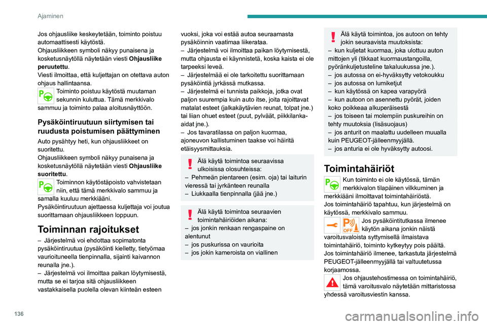 PEUGEOT 2008 2020  Omistajan Käsikirja (in Finnish) 136
Ajaminen
Pysäytä auto heti, kun se muuta liikennettä vaarantamatta on mahdollista. Ota yhteys 
PEUGEOT-jälleenmyyjään tai valtuutettuun 
korjaamoon.
Full  Park Assist
Katso ajo- ja ohjausavu