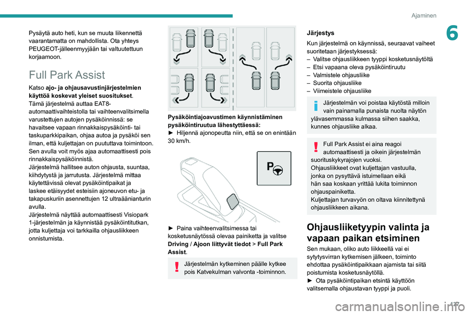 PEUGEOT 2008 2020  Omistajan Käsikirja (in Finnish) 137
Ajaminen
6Pysäytä auto heti, kun se muuta liikennettä 
vaarantamatta on mahdollista. Ota yhteys 
PEUGEOT-jälleenmyyjään tai valtuutettuun 
korjaamoon.
Full  Park Assist
Katso ajo- ja ohjausa
