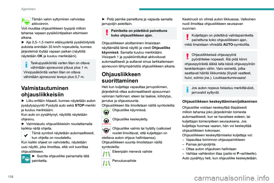 PEUGEOT 2008 2020  Omistajan Käsikirja (in Finnish) 138
Ajaminen
Tämän valon syttyminen vahvistaa aktivoinnin.
Voit muuttaa ohjausliikkeen tyyppiä milloin 
tahansa vapaan pysäköintipaikan etsimisen 
aikana.
►  Aja 0,5–1,5 metrin etäis