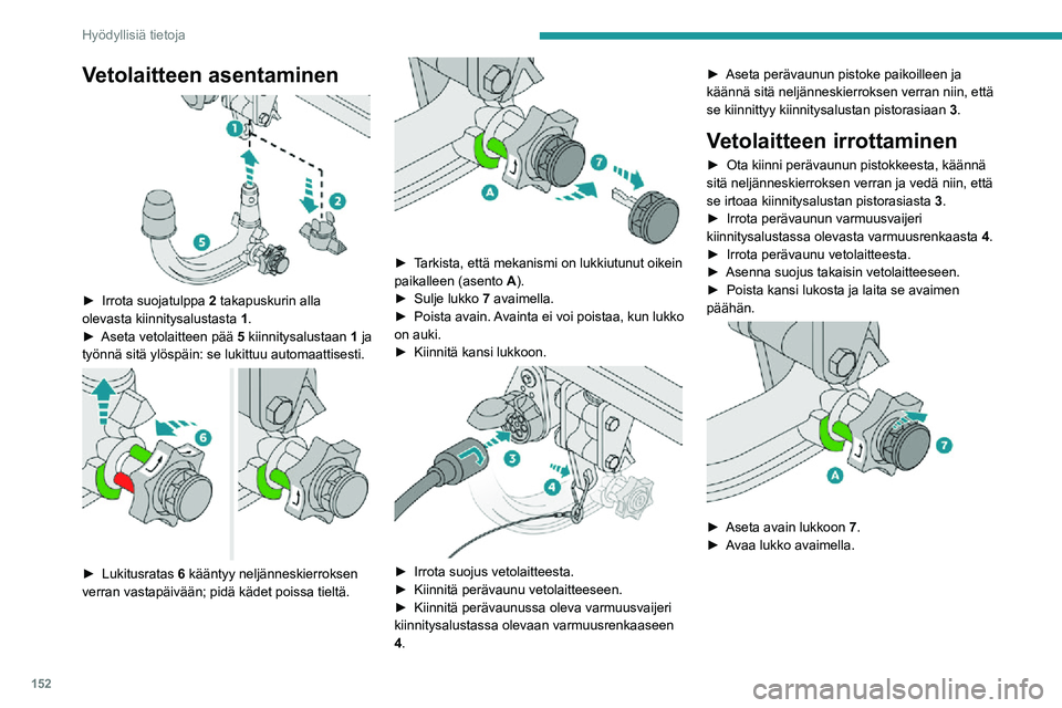 PEUGEOT 2008 2020  Omistajan Käsikirja (in Finnish) 152
Hyödyllisiä tietoja
Vetolaitteen asentaminen 
 
►  Irrota suojatulppa 2 takapuskurin alla 
olevasta kiinnitysalustasta  1.
►  Aseta vetolaitteen pää 5 kiinnitysalustaan 1 ja 