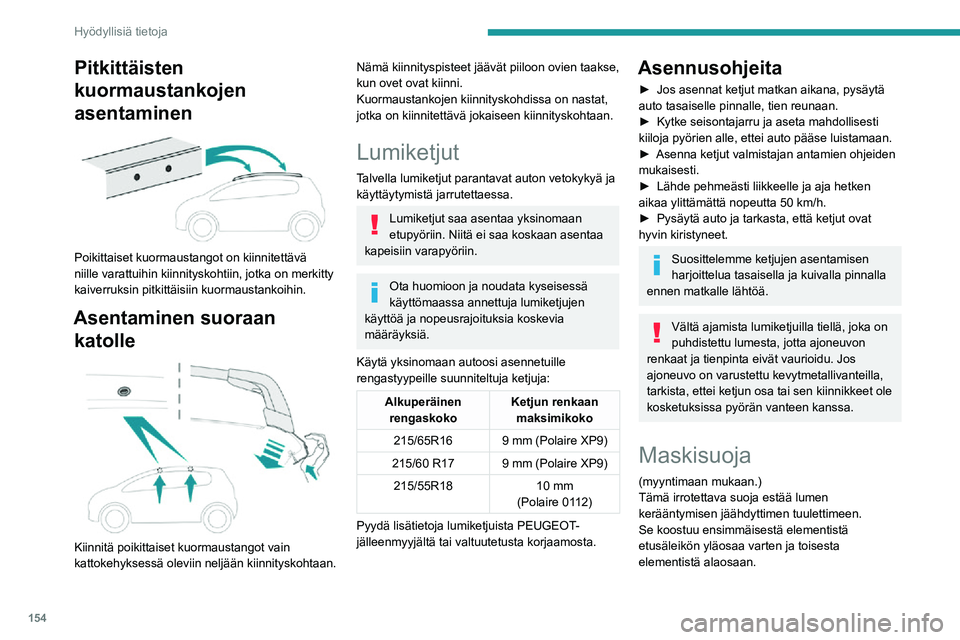 PEUGEOT 2008 2020  Omistajan Käsikirja (in Finnish) 154
Hyödyllisiä tietoja
Asentamiseen ja irrottamiseen liittyen on suositeltavaa ottaa yhteys PEUGEOT-
jälleenmyyjään tai valtuutettuun korjaamoon.
Varmista ennen toimintoa, että moottori 
on sam