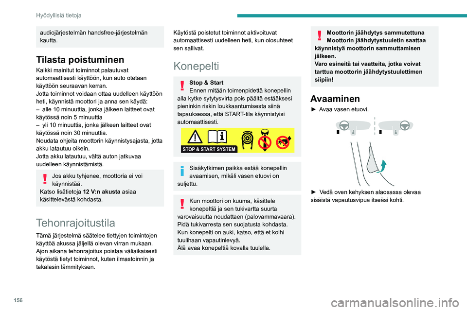 PEUGEOT 2008 2020  Omistajan Käsikirja (in Finnish) 156
Hyödyllisiä tietoja
 
►  Nosta ulkoista tuulihaan vapautinlevyä ja avaa konepelti.►  Vapauta tukivarsi ja kiinnitä se varmistimeen, niin konepelti pysyy auki.
Sul