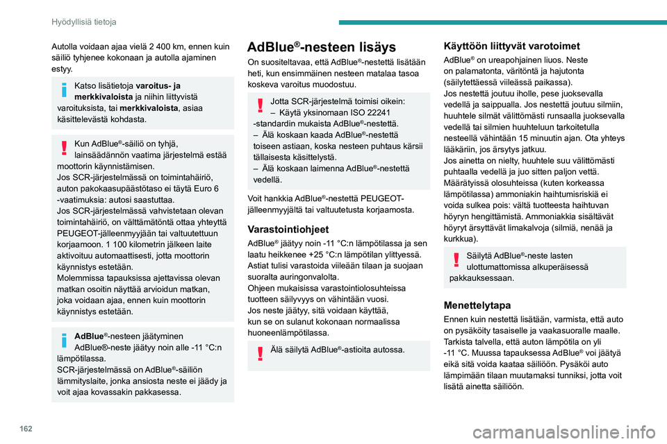 PEUGEOT 2008 2020  Omistajan Käsikirja (in Finnish) 162
Hyödyllisiä tietoja
Älä koskaan kaada AdBlue®-nestettä 
dieselpolttoainesäiliöön.
Jos AdBlue®-ainetta roiskuu pinnoille tai 
auton koriin, huuhtele roiskeet 
välittömästi kylmällä v