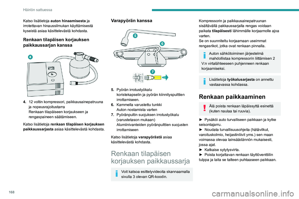 PEUGEOT 2008 2020  Omistajan Käsikirja (in Finnish) 168
Häiriön sattuessa
Katso lisätietoja auton hinaamisesta ja 
irrotettavan hinaussilmukan käyttämisestä 
kyseistä asiaa käsittelevästä kohdasta.
Renkaan tilapäisen korjauksen 
paikkaussarj