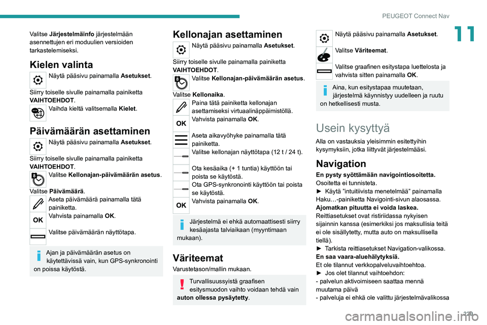 PEUGEOT 2008 2020  Omistajan Käsikirja (in Finnish) 229
PEUGEOT Connect Nav
11Valitse Järjestelmäinfo järjestelmään 
asennettujen eri moduulien versioiden 
tarkastelemiseksi.
Kielen valinta
Näytä pääsivu painamalla Asetukset. 
Siirry toiselle 
