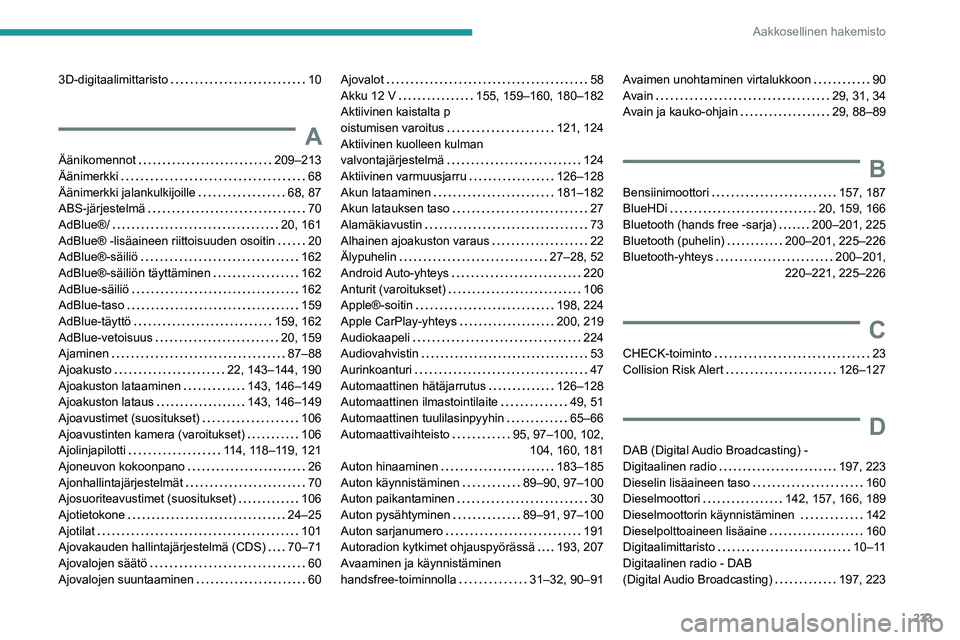 PEUGEOT 2008 2020  Omistajan Käsikirja (in Finnish) 233
Aakkosellinen hakemisto
3D-digitaalimittaristo   10
A
Äänikomennot   209–213Äänimerkki   68Äänimerkki jalankulkijoille   68, 87ABS-järjestelmä   70
AdBlue®/   20, 161AdBlue® -l