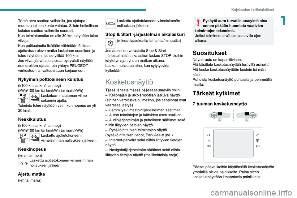PEUGEOT 2008 2020  Omistajan Käsikirja (in Finnish) 25
Kojelaudan hallintalaitteet
1Tämä arvo saattaa vaihdella, jos ajotapa 
muuttuu tai tien kunto vaihtuu. Silloin hetkellinen 
kulutus saattaa vaihdella suuresti.
Kun toimintamatka on alle 30 km, n