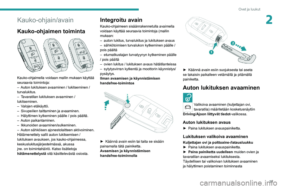 PEUGEOT 2008 2020  Omistajan Käsikirja (in Finnish) 29
Ovet ja luukut
2Kauko-ohjain/avain
Kauko-ohjaimen toiminta 
 
Kauko-ohjaimella voidaan mallin mukaan käyttää 
seuraavia toimintoja:
– Auton lukituksen avaaminen / lukitseminen / turvalukitus.