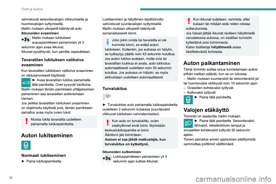 PEUGEOT 2008 2020  Omistajan Käsikirja (in Finnish) 30
Ovet ja luukut
Ohjeita
Kauko-ohjain
Kaukosäädin on herkkä, korkeataajuinen 
laite. Vältä sen käsittelemistä sen ollessa 
taskussa, sillä tällöin auton lukitus saattaa 
avautua vahingossa.