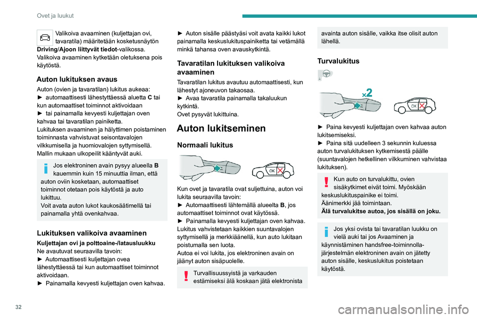 PEUGEOT 2008 2020  Omistajan Käsikirja (in Finnish) 32
Ovet ja luukut
Jos auton lukitus avataan, mutta ovia tai tavaratilan luukkua ei avata, auto 
lukkiutuu automaattisesti uudelleen noin 30 
sekunnin kuluttua. Jos autossa on hälytin, se 
myös aktiv