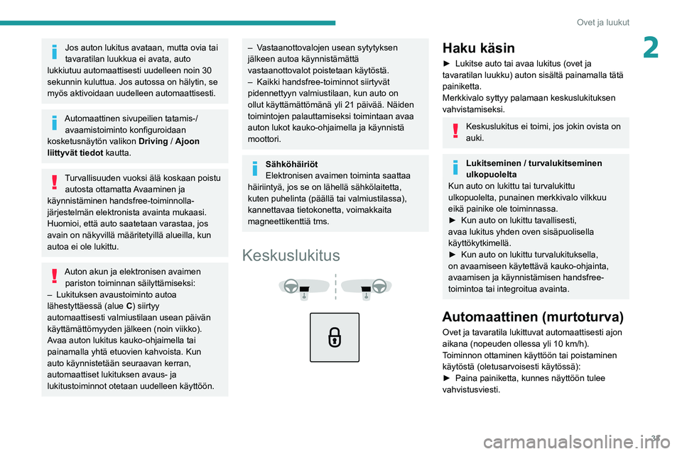 PEUGEOT 2008 2020  Omistajan Käsikirja (in Finnish) 33
Ovet ja luukut
2Jos auton lukitus avataan, mutta ovia tai 
tavaratilan luukkua ei avata, auto 
lukkiutuu automaattisesti uudelleen noin 30 
sekunnin kuluttua. Jos autossa on hälytin, se 
myös akt
