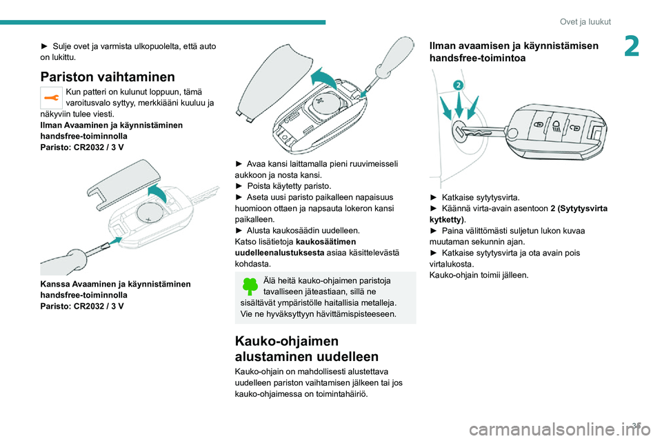 PEUGEOT 2008 2020  Omistajan Käsikirja (in Finnish) 35
Ovet ja luukut
2►  Sulje ovet ja varmista ulkopuolelta, että auto on lukittu.
Pariston vaihtaminen
Kun patteri on kulunut loppuun, tämä 
varoitusvalo syttyy, merkkiääni kuulu