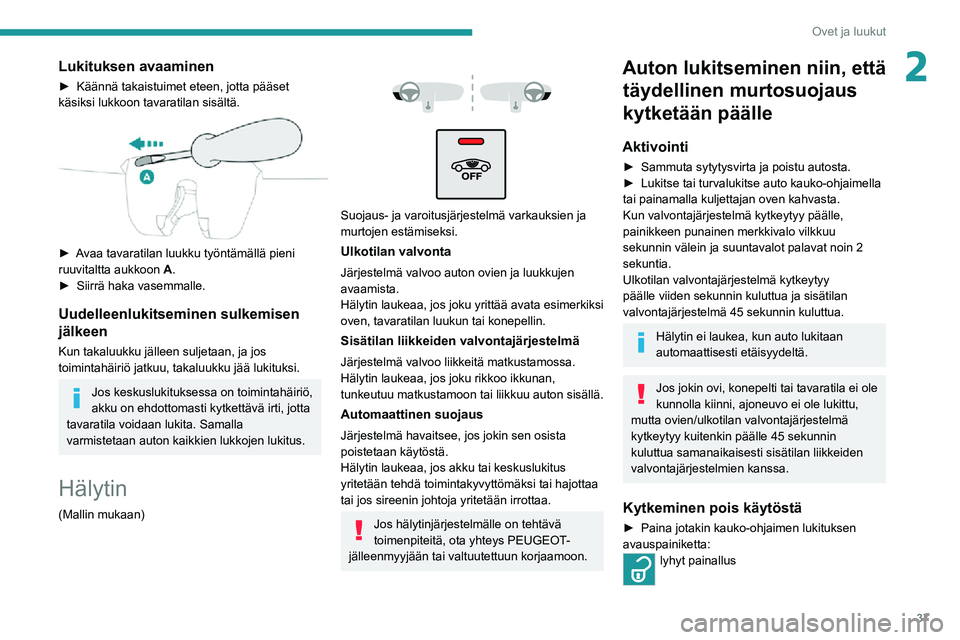 PEUGEOT 2008 2020  Omistajan Käsikirja (in Finnish) 37
Ovet ja luukut
2Lukituksen avaaminen
►  Käännä takaistuimet eteen, jotta pääset käsiksi lukkoon tavaratilan sisältä. 
 
►  Avaa tavaratilan luukku työntämällä 