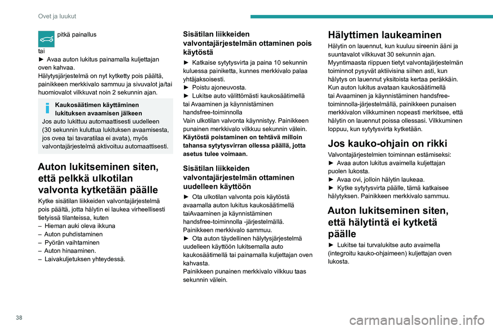PEUGEOT 2008 2020  Omistajan Käsikirja (in Finnish) 38
Ovet ja luukut
Toimintahäiriö
Jos painikkeen punainen merkkivalo palaa 
yhtäjaksoisesti, kun sytytysvirta kytketään, 
järjestelmässä on toimintahäiriö.
Tarkistuta järjestelmä PEUGEOT-ve