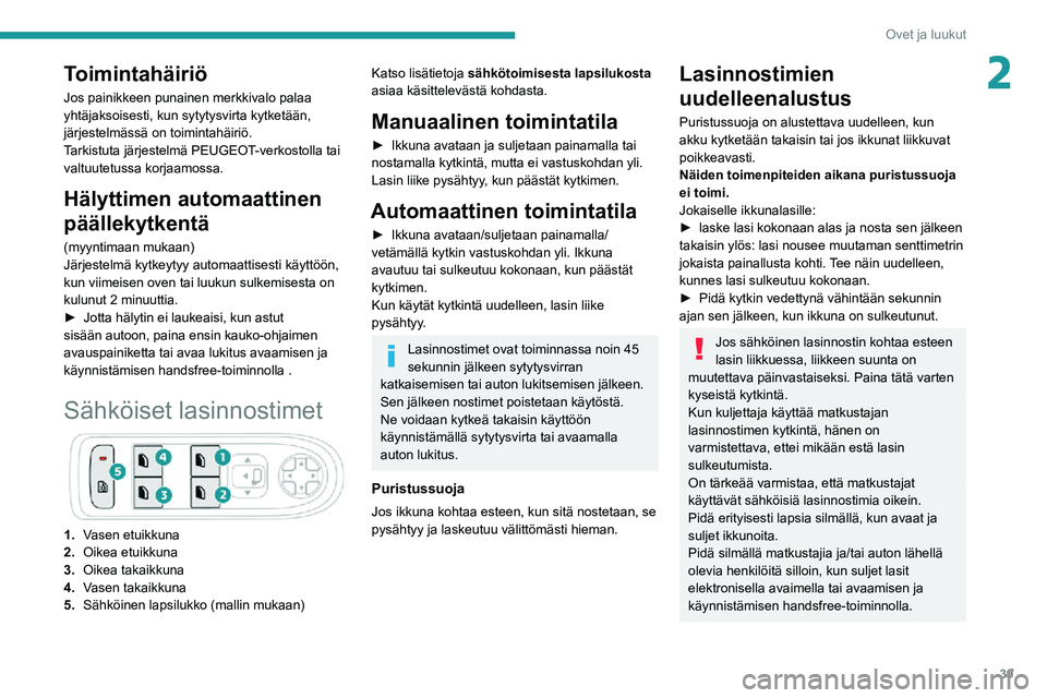 PEUGEOT 2008 2020  Omistajan Käsikirja (in Finnish) 39
Ovet ja luukut
2Toimintahäiriö
Jos painikkeen punainen merkkivalo palaa 
yhtäjaksoisesti, kun sytytysvirta kytketään, 
järjestelmässä on toimintahäiriö.
Tarkistuta järjestelmä PEUGEOT-v