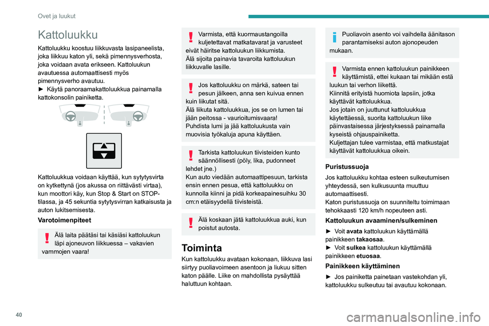 PEUGEOT 2008 2020  Omistajan Käsikirja (in Finnish) 40
Ovet ja luukut
►  Käynnissä oleva liike pysähtyy, kun painiketta painetaan uudelleen.►  Pitämällä painiketta painettuna (ylittämättä vastekohtaa) lasin liike py