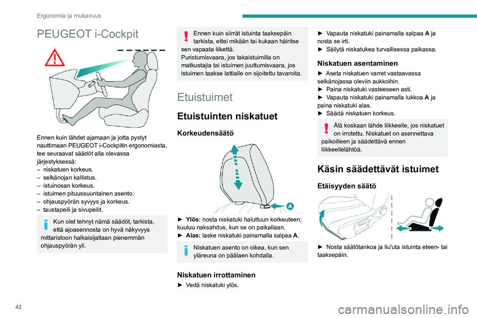 PEUGEOT 2008 2020  Omistajan Käsikirja (in Finnish) 42
Ergonomia ja mukavuus
PEUGEOT i-Cockpit 
 
Ennen kuin lähdet ajamaan ja jotta pystyt 
nauttimaan PEUGEOT i-Cockpitin ergonomiasta, 
tee seuraavat säädöt alla olevassa 
järjestyksessä:
– nis