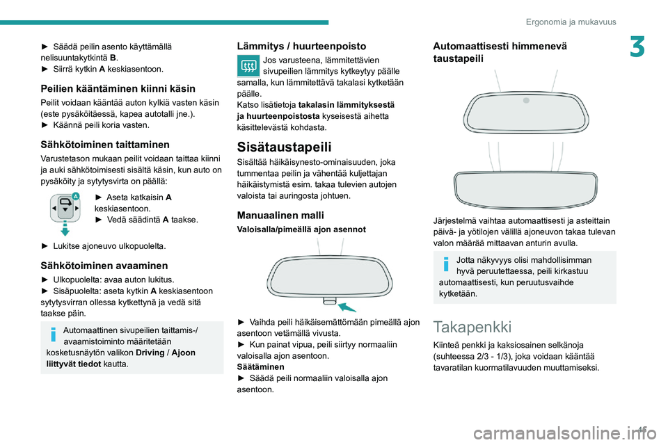 PEUGEOT 2008 2020  Omistajan Käsikirja (in Finnish) 45
Ergonomia ja mukavuus
3►  Säädä peilin asento käyttämällä nelisuuntakytkintä B.►  Siirrä kytkin A keskiasentoon.
Peilien kääntäminen kiinni käsin
Peilit voidaan kä