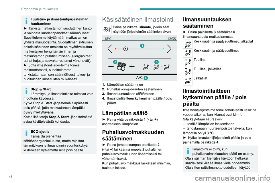 PEUGEOT 2008 2020  Omistajan Käsikirja (in Finnish) 48
Ergonomia ja mukavuus
Tuuletus- ja ilmastointijärjestelmän 
huoltaminen
►  Tarkista matkustamon suodattimen kunto ja vaihdata suodatinpanokset säännöllisesti.
Suosittelemme käytt