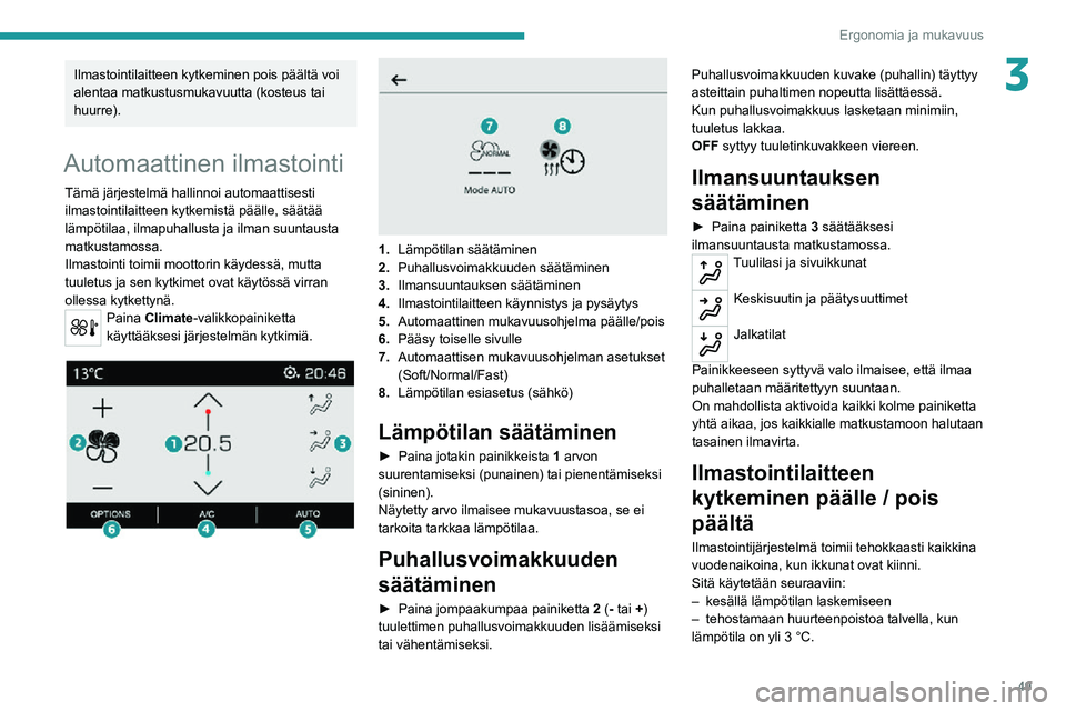 PEUGEOT 2008 2020  Omistajan Käsikirja (in Finnish) 49
Ergonomia ja mukavuus
3Ilmastointilaitteen kytkeminen pois päältä voi 
alentaa matkustusmukavuutta (kosteus tai 
huurre).
Automaattinen ilmastointi
Tämä järjestelmä hallinnoi automaattisesti