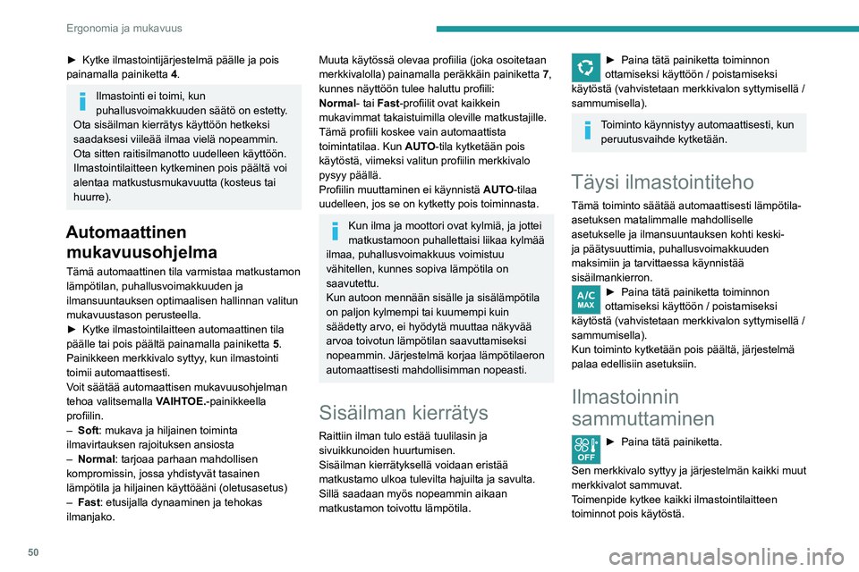 PEUGEOT 2008 2020  Omistajan Käsikirja (in Finnish) 50
Ergonomia ja mukavuus
►  Kytke ilmastointijärjestelmä päälle ja pois painamalla painiketta 4.
Ilmastointi ei toimi, kun 
puhallusvoimakkuuden säätö on estetty.
Ota sisäilman k
