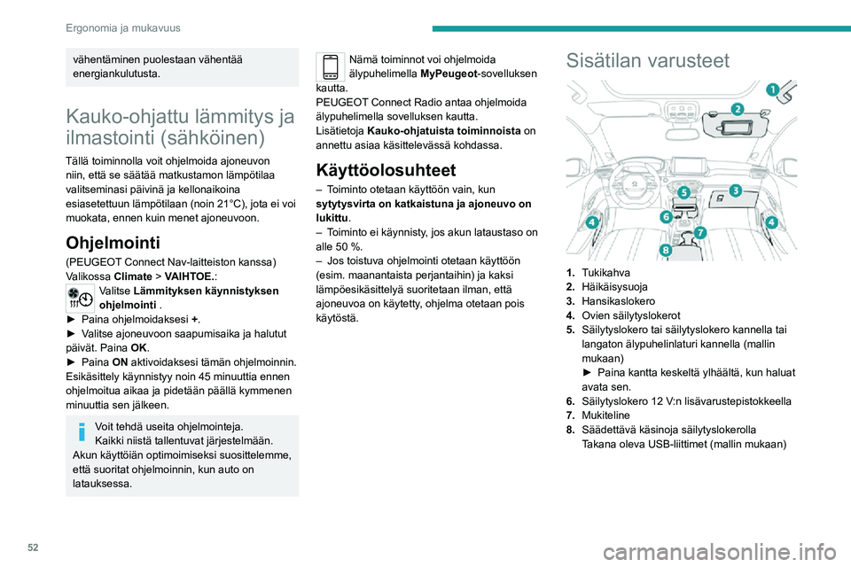 PEUGEOT 2008 2020  Omistajan Käsikirja (in Finnish) 52
Ergonomia ja mukavuus
vähentäminen puolestaan vähentää 
energiankulutusta.
Kauko-ohjattu lämmitys ja 
ilmastointi (sähköinen)
Tällä toiminnolla voit ohjelmoida ajoneuvon niin, että se s
