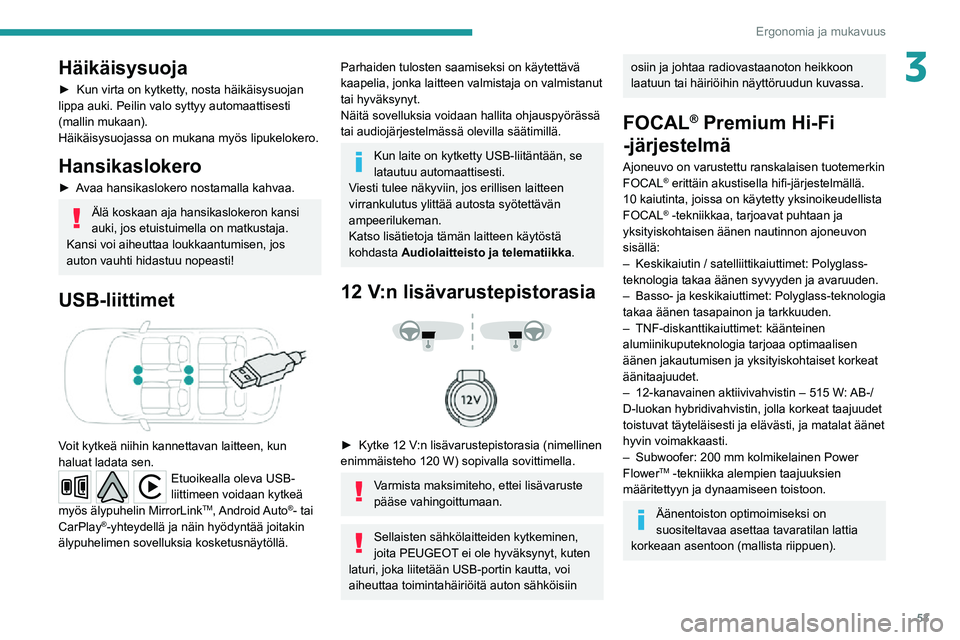 PEUGEOT 2008 2020  Omistajan Käsikirja (in Finnish) 53
Ergonomia ja mukavuus
3Häikäisysuoja
► Kun virta on kytketty, nosta häikäisysuojan 
lippa auki. Peilin valo syttyy automaattisesti 
(mallin mukaan).
Häikäisysuojassa on mukana myös lipuk