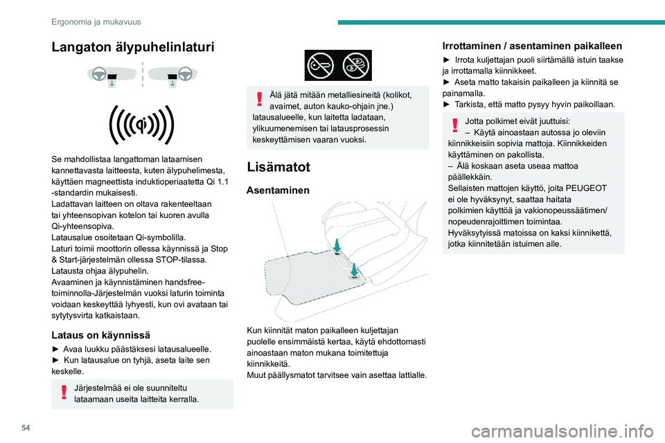 PEUGEOT 2008 2020  Omistajan Käsikirja (in Finnish) 54
Ergonomia ja mukavuus
Langaton älypuhelinlaturi 
  
 
Se mahdollistaa langattoman lataamisen 
kannettavasta laitteesta, kuten älypuhelimesta, 
käyttäen magneettista induktioperiaatetta Qi 1.1 
