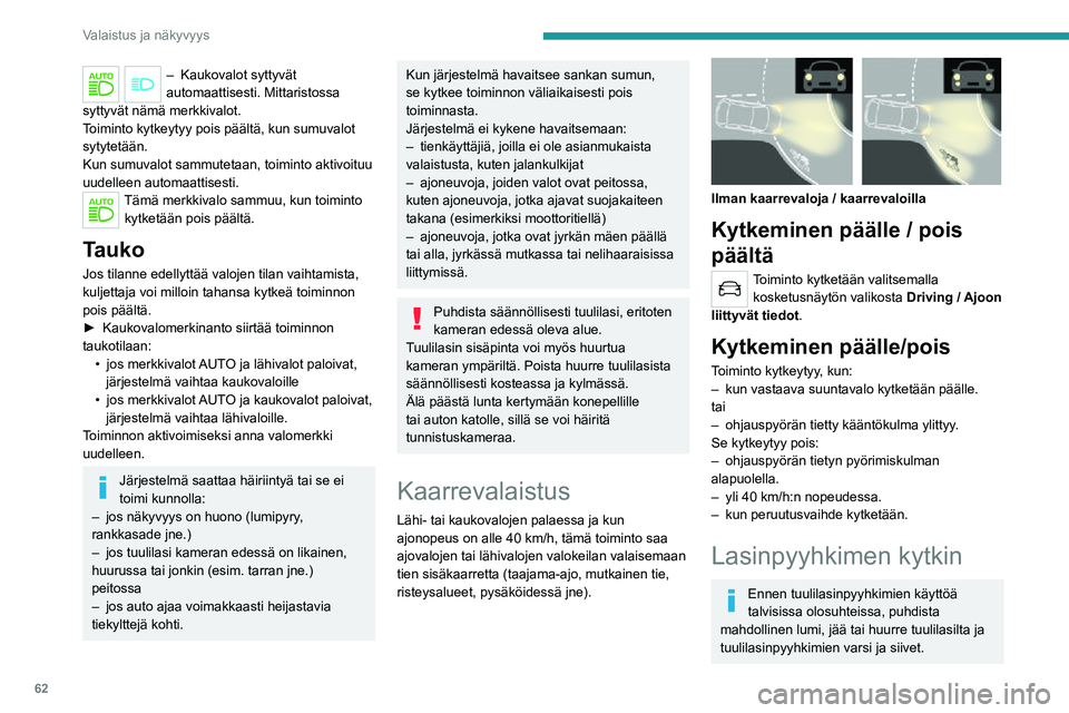 PEUGEOT 2008 2020  Omistajan Käsikirja (in Finnish) 62
Valaistus ja näkyvyys
– Kaukovalot syttyvät automaattisesti. Mittaristossa 
syttyvät nämä merkkivalot.
Toiminto kytkeytyy pois päältä, kun sumuvalot 
sytytetään.
Kun sumuvalot sammuteta