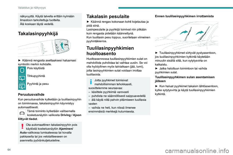 PEUGEOT 2008 2020  Omistajan Käsikirja (in Finnish) 64
Valaistus ja näkyvyys
näkyvyyttä. Käytä talvella erittäin kylmään 
ilmastoon tarkoitettuja tuotteita.
Älä koskaan täytä vedellä.
Takalasinpyyhkijä 
 
►  Käännä rengasta ase