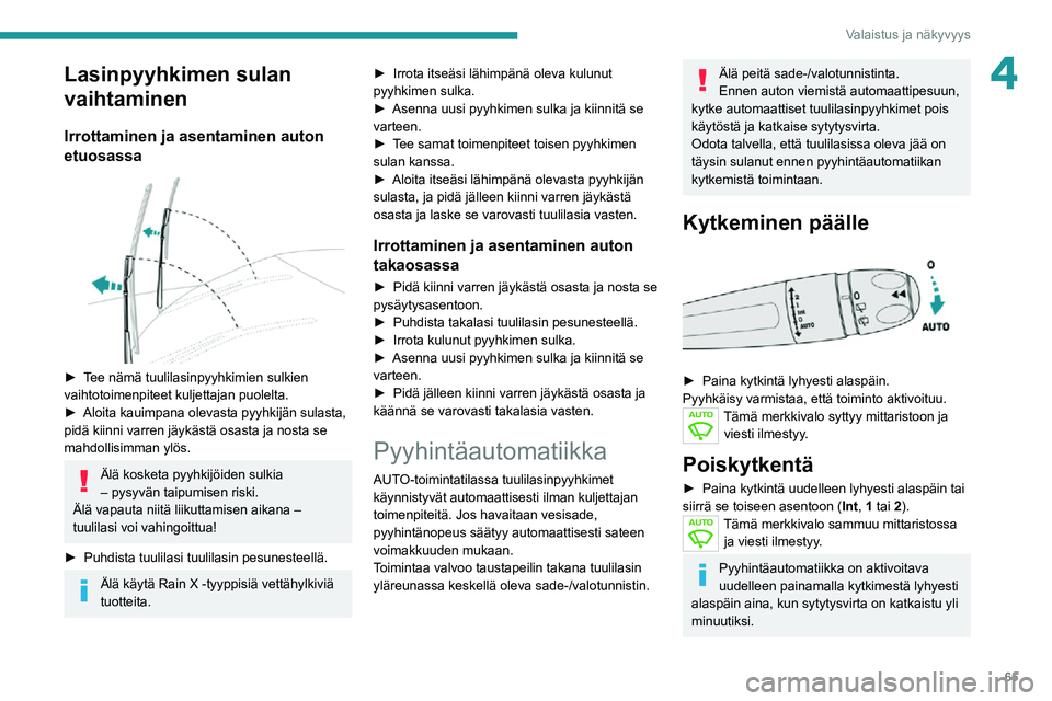 PEUGEOT 2008 2020  Omistajan Käsikirja (in Finnish) 65
Valaistus ja näkyvyys
4Lasinpyyhkimen sulan 
vaihtaminen
Irrottaminen ja asentaminen auton 
etuosassa
 
 
►  Tee nämä tuulilasinpyyhkimien sulkien vaihtotoimenpiteet kuljettajan puol