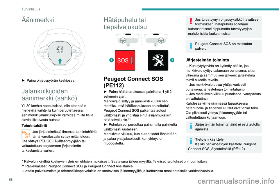 PEUGEOT 2008 2020  Omistajan Käsikirja (in Finnish) 68
Turvallisuus
Äänimerkki 
 
►  Paina ohjauspyörän keskiosaa.
Jalankulkijoiden 
äänimerkki (sähkö)
Yli 30 km/h:n nopeuksissa, niin eteenpäin menevillä vaihteilla kuin peruutettaessa