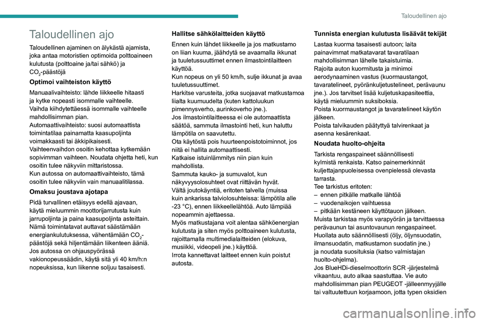 PEUGEOT 2008 2020 Omistajan Käsikirja (in Finnish) 7
Taloudellinen ajo
Taloudellinen ajo
Taloudellinen ajaminen on älykästä ajamista,
joka antaa motoristien optimoida polttoaineen
kulutusta (polttoaine ja/tai sähkö) ja
CO
2-päästöjä
Optimo PEUGEOT 2008 2020 Omistajan Käsikirja (in Finnish) 7
Taloudellinen ajo
Taloudellinen ajo
Taloudellinen ajaminen on älykästä ajamista,
joka antaa motoristien optimoida polttoaineen
kulutusta (polttoaine ja/tai sähkö) ja
CO
2-päästöjä
Optimo