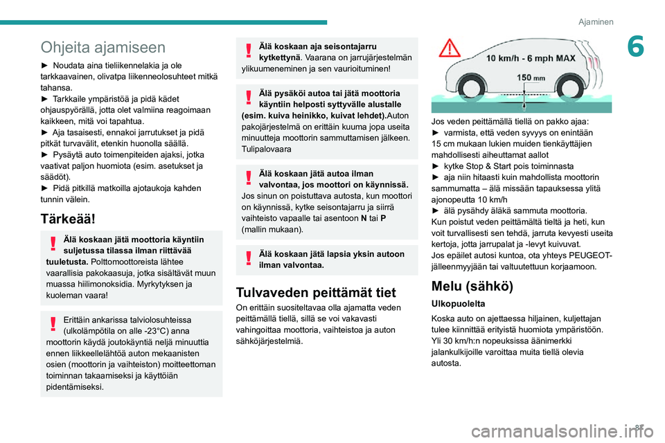 PEUGEOT 2008 2020  Omistajan Käsikirja (in Finnish) 87
Ajaminen
6Ohjeita ajamiseen
►  Noudata aina tieliikennelakia ja ole tarkkaavainen, olivatpa liikenneolosuhteet mitkä 
tahansa.
►  Tarkkaile ympäristöä ja pidä kädet